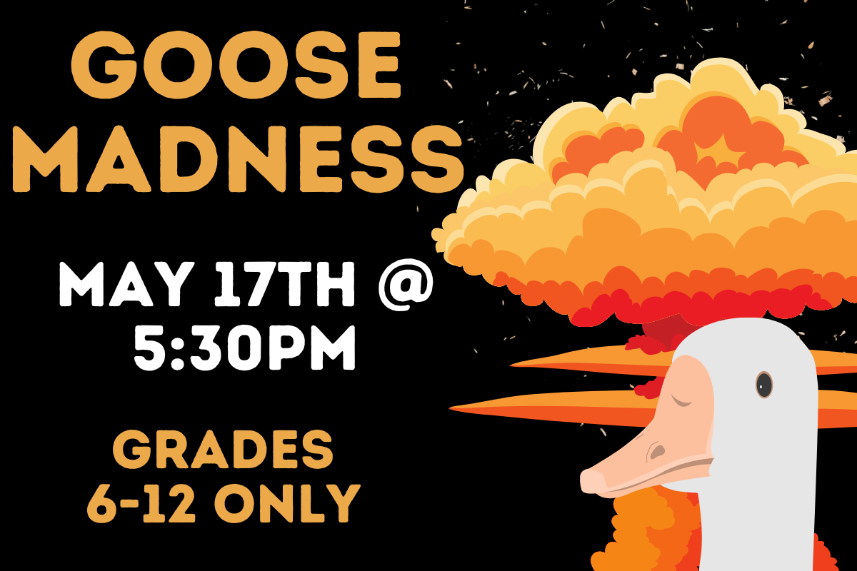 goose madness may 17th 5:30pm grades 6-12. goose face with mushroom cloud behind. 