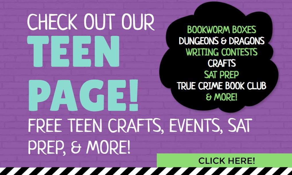 Check out our Teen Page! Free teen crafts, events, SAT prep and more!