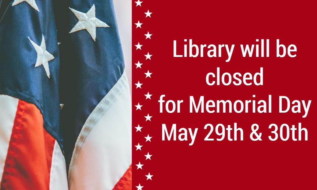 Library will be closed for Memorial May 29th & 30th