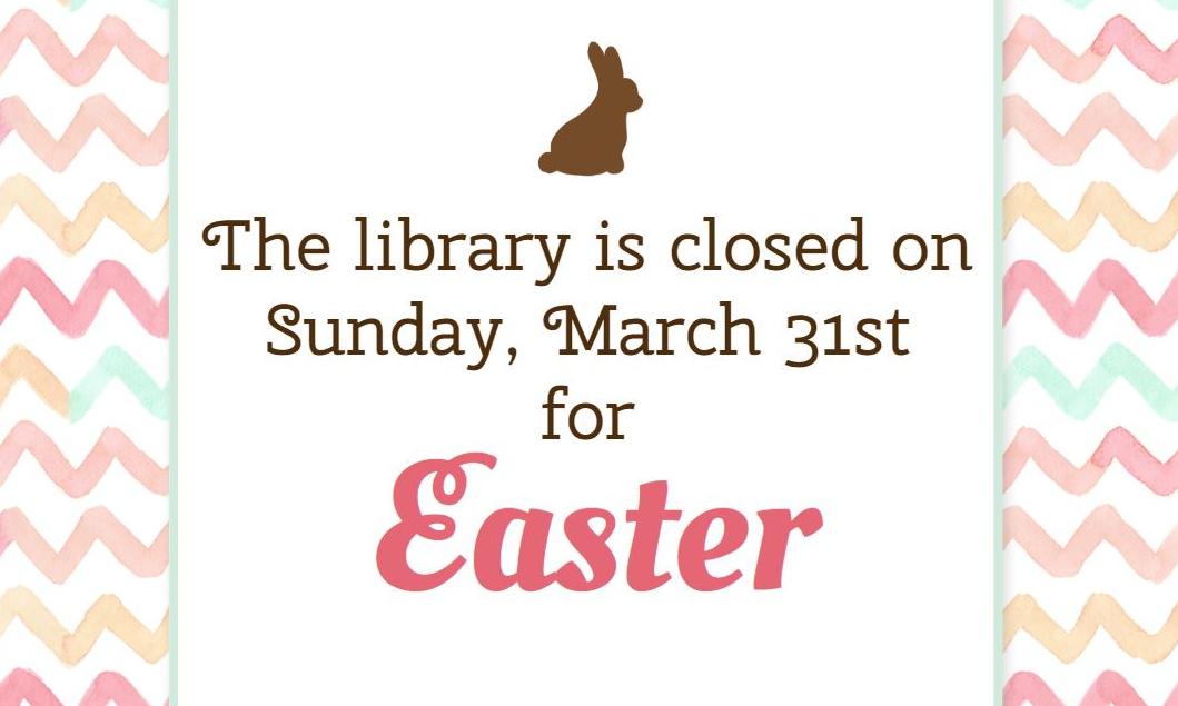 The library is closed on Sunday, March 31st for Easter