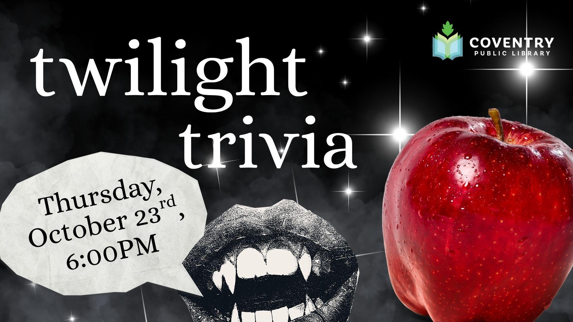 Image advertising Twilight Trivia event. Black background with sparkles, a red apple in the lower right corner, the Coventry Public Library logo in the upper right corner, and a black-and-white vampire mouth and speech bubble advertising the time and date of the event